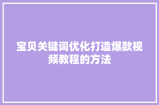 宝贝关键词优化打造爆款视频教程的方法