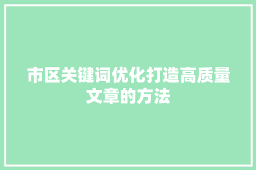 市区关键词优化打造高质量文章的方法