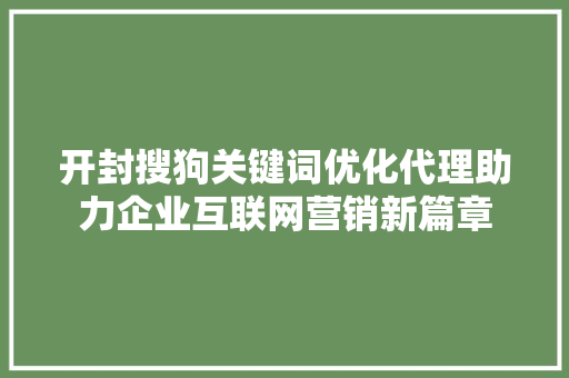 开封搜狗关键词优化代理助力企业互联网营销新篇章