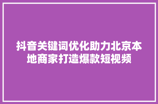 抖音关键词优化助力北京本地商家打造爆款短视频