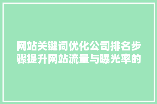 网站关键词优化公司排名步骤提升网站流量与曝光率的方法