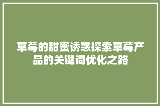 草莓的甜蜜诱惑探索草莓产品的关键词优化之路