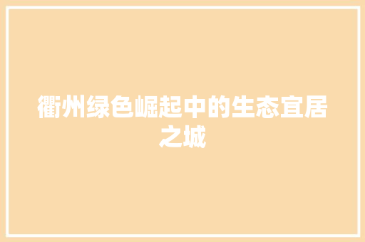 衢州绿色崛起中的生态宜居之城