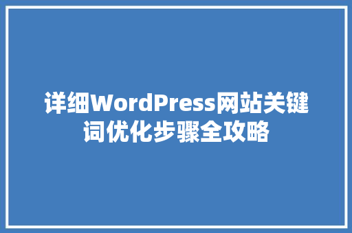 详细WordPress网站关键词优化步骤全攻略