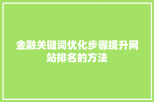 金融关键词优化步骤提升网站排名的方法