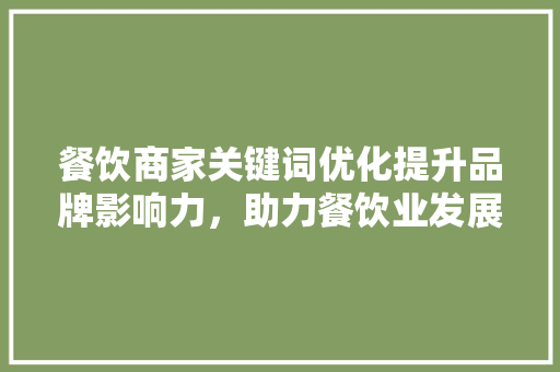 餐饮商家关键词优化提升品牌影响力，助力餐饮业发展