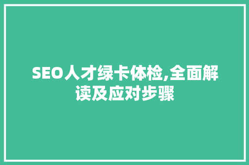 SEO人才绿卡体检,全面解读及应对步骤