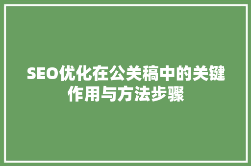 SEO优化在公关稿中的关键作用与方法步骤