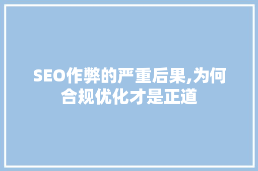 SEO作弊的严重后果,为何合规优化才是正道