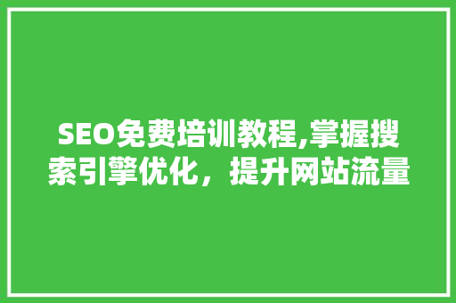 SEO免费培训教程,掌握搜索引擎优化，提升网站流量与排名