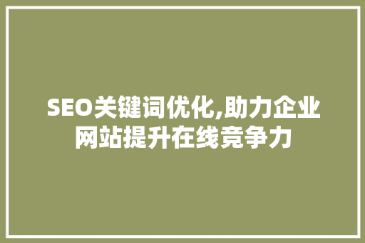 SEO关键词优化,助力企业网站提升在线竞争力