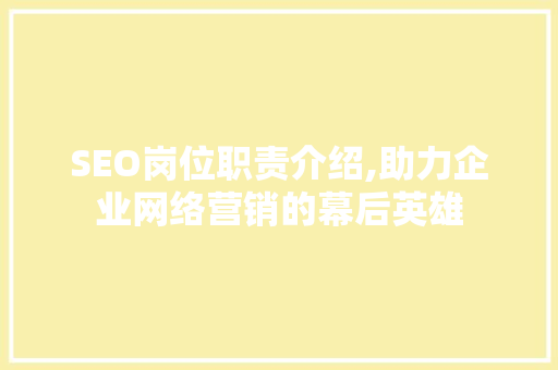 SEO岗位职责介绍,助力企业网络营销的幕后英雄
