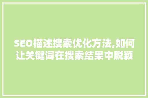 SEO描述搜索优化方法,如何让关键词在搜索结果中脱颖而出