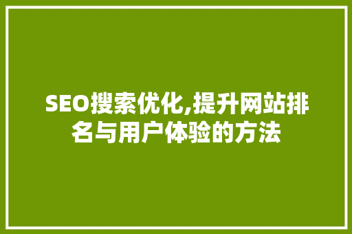 SEO搜索优化,提升网站排名与用户体验的方法