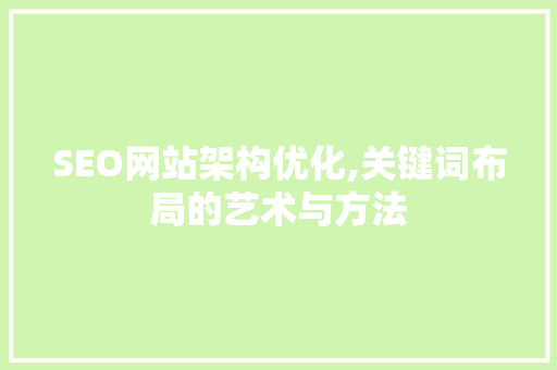 SEO网站架构优化,关键词布局的艺术与方法
