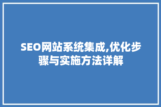 SEO网站系统集成,优化步骤与实施方法详解