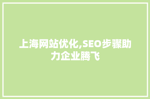 上海网站优化,SEO步骤助力企业腾飞