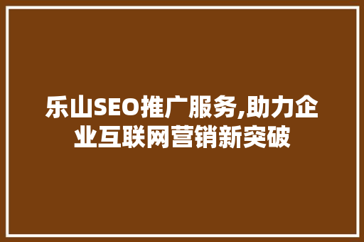 乐山SEO推广服务,助力企业互联网营销新突破