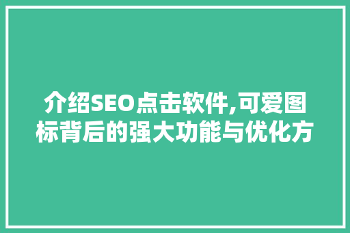 介绍SEO点击软件,可爱图标背后的强大功能与优化方法