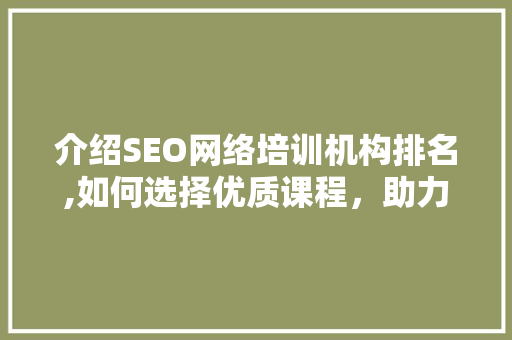 介绍SEO网络培训机构排名,如何选择优质课程，助力职业生涯腾飞