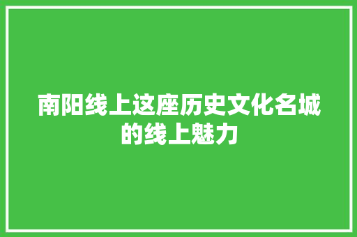 南阳线上这座历史文化名城的线上魅力