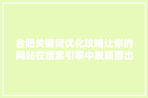 合肥关键词优化攻略让你的网站在搜索引擎中脱颖而出