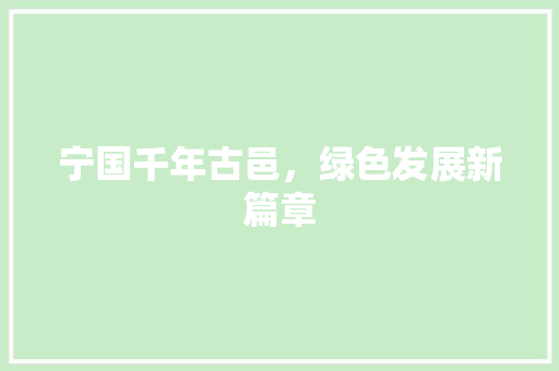 宁国千年古邑，绿色发展新篇章