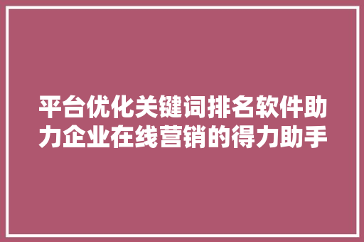 平台优化关键词排名软件助力企业在线营销的得力助手