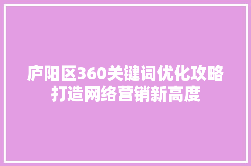 庐阳区360关键词优化攻略打造网络营销新高度