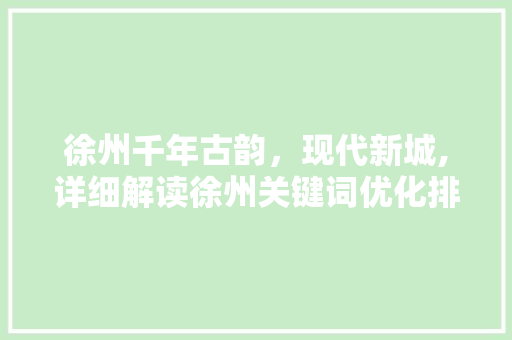 徐州千年古韵，现代新城,详细解读徐州关键词优化排名推广步骤