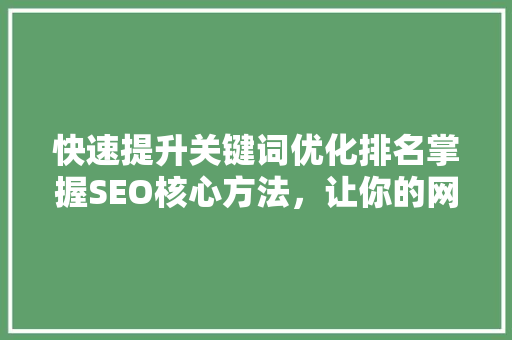 快速提升关键词优化排名掌握SEO核心方法，让你的网站脱颖而出