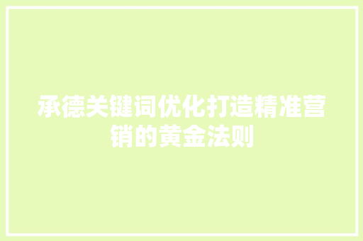 承德关键词优化打造精准营销的黄金法则