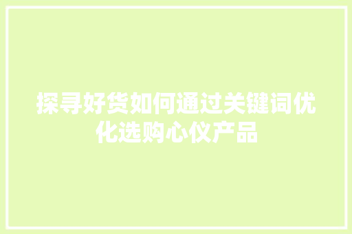 探寻好货如何通过关键词优化选购心仪产品