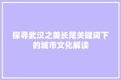 探寻武汉之美长尾关键词下的城市文化解读