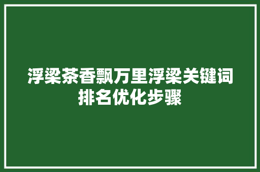 浮梁茶香飘万里浮梁关键词排名优化步骤