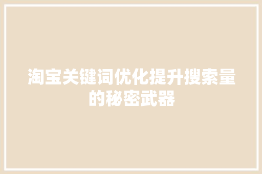 淘宝关键词优化提升搜索量的秘密武器