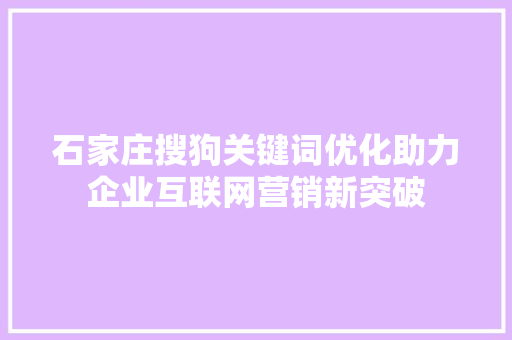 石家庄搜狗关键词优化助力企业互联网营销新突破