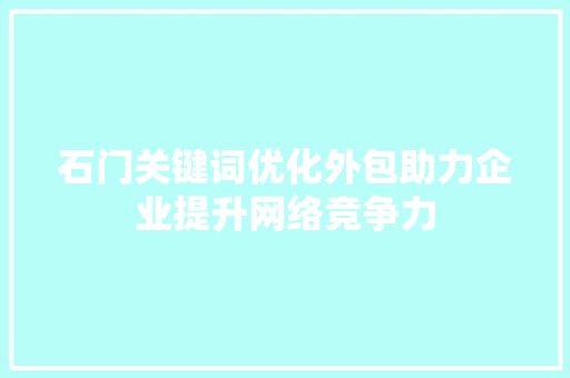 石门关键词优化外包助力企业提升网络竞争力
